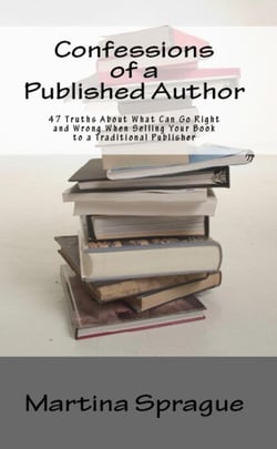 Confessions of a Published Author: 47 Truths About What Can Go Right and Wrong When Selling Your Book to a Traditional Publisher - Writer Talk