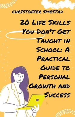 20 Life Skills You Don't Get Taught in School: A Practical Guide to Personal Growth and Success