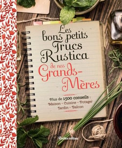 Les bons petits trucs Rustica de nos grands-mères - Plus de 1500 conseils : maison, cuisine, potager, jardin, balcon