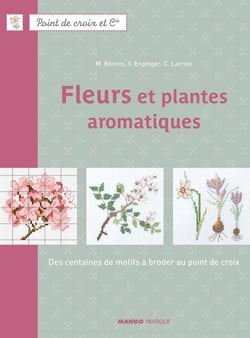 Fleurs et plantes aromatiques - Des centaines de motifs à broder au point de croix
