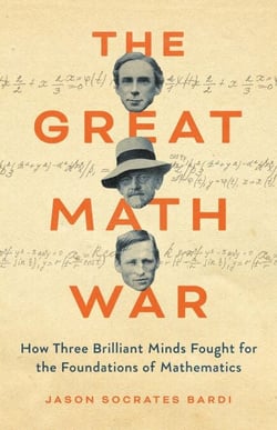 The Great Math War - How Three Brilliant Minds Fought for the Foundations of Mathematics