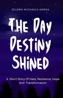 The Day Destiny Shined: A Short Story Of Hate, Resilience, Hope And Transformation