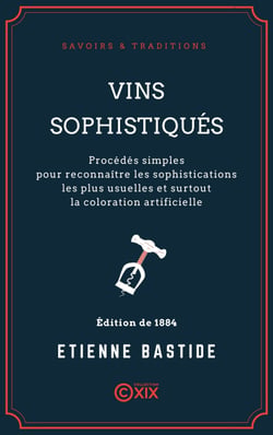 Vins sophistiqués - Procédés simples pour reconnaître les sophistications les plus usuelles et surtout la coloration artificielle