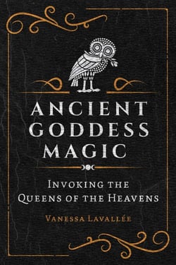 Ancient Goddess Magic - Invoking the Queens of the Heavens