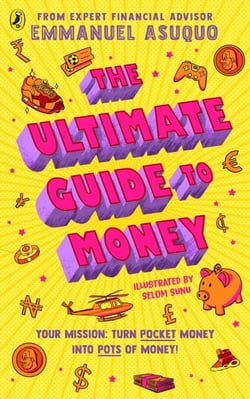 The Ultimate Guide to Money - your mission to turn pocket money into pots of money