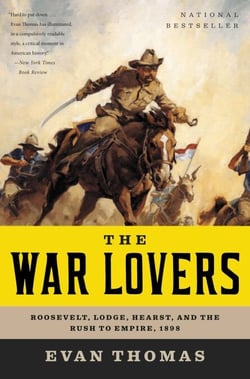 The War Lovers - Roosevelt, Lodge, Hearst, and the Rush to Empire, 1898