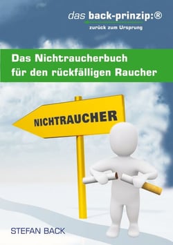 Das Nichtraucherbuch für den rückfälligen Raucher - das back-prinzip: zurück zum Ursprung