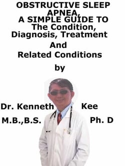 Obstructive Sleep Apnea,  A  Simple  Guide  To  The Condition, Diagnosis, Treatment  And  Related Conditions