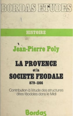 La Provence et la société féodale (879-1166) - Contribution à l'étude des structures dites féodales dans le Midi