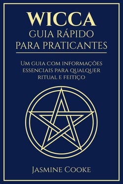Wicca - Guia Rápido para Praticantes: Um Guia com Informações Essenciais para Qualquer Ritual e Feitiço