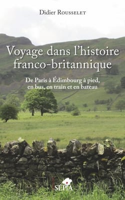 Voyage dans l'histoire franco-britannique - De Paris à Edimbourg à pied, en bus, en train et en bateau