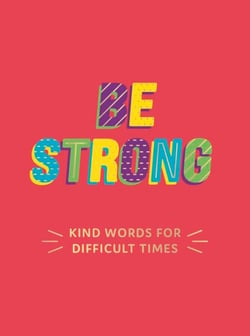 Be Strong - Kind Words for Difficult Times