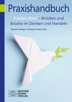 Frieden üben – Brücken und Brüche im Denken und Handeln - Impulse aus der Friedenspädagogik