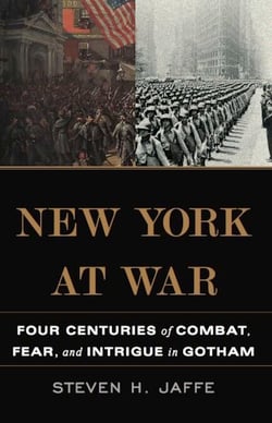 New York at War - Four Centuries of Combat, Fear, and Intrigue in Gotham