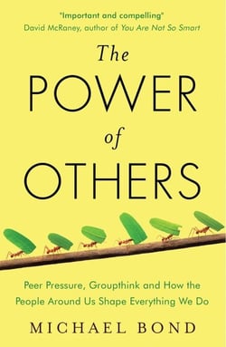 The Power of Others - Peer Pressure, Groupthink, and How the People Around Us Shape Everything We Do
