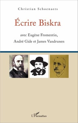 Écrire Biskra - avec Eugène Fromentin, André Gide et James Vandrunen