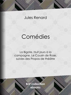Comédies - La Bigote. Huit jours à la campagne. Le Cousin de Rose, suivies des Propos de théâtre
