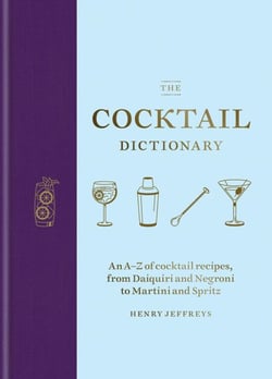 The Cocktail Dictionary - An A–Z of cocktail recipes, from Daiquiri and Negroni to Martini and Spritz