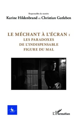Le méchant à l'écran : - les paradoxes de l'indispensable figure du mal - N° 2 - 2013