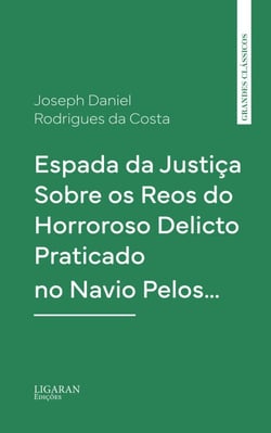 Espada da Justiça Sobre os Reos do Horroroso Delicto Praticado no Navio Pelos…