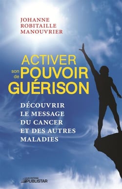 Activer son pouvoir de guérison - Découvrir le message du cancer et des autres maladies