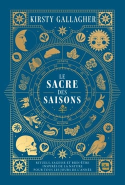 Le Sacre des Saisons - Rituels, sagesse et bien-être inspirés de la Nature pour tous les jours de l'année