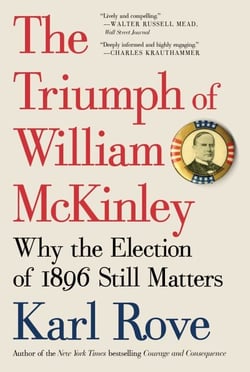 The Triumph of William McKinley - Why the Election of 1896 Still Matters