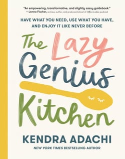 The Lazy Genius Kitchen - Have What You Need, Use What You Have, and Enjoy It Like Never Before