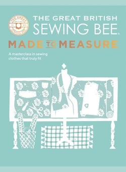 The Great British Sewing Bee: Made to Measure - A Masterclass in Sewing Clothes that Truly Fit