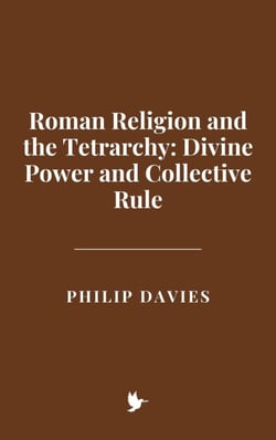 Roman Religion and the Tetrarchy: Divine Power and Collective Rule