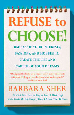 Refuse to Choose! - Use All of Your Interests, Passions, and Hobbies to Create the Life and Career of Your Dreams