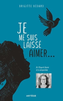 Je me suis laissé aimer - Et l'Esprit Saint m'a emportée