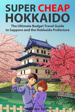 Super Cheap Hokkaido: The Ultimate Budget Travel Guide to Sapporo and the Hokkaido Prefecture - Japan Travel Guides by Matthew Baxter, #3