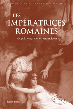 Les impératrices romaines - Opprimées, rebelles, émancipées (27 avant J.-C.-235 après J.-C)