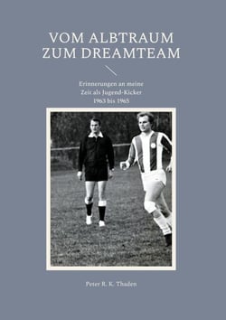 Vom Albtraum zum Dreamteam - Erinnerungen an meine Zeit als Jugend-Kicker 1963 bis 1965