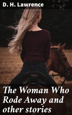 The Woman Who Rode Away and other stories - Exploring Passion, Desire, and Authentic Connection in Lawrence's Captivating Tales