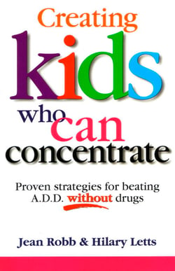 Creating Kids Who Can Concentrate - Proven strategies for beating A.D.D. without drugs