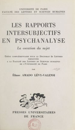 Les rapports intersubjectifs en psychanalyse - La vocation du sujet. Thèse complémentaire pour le Doctorat ès lettres