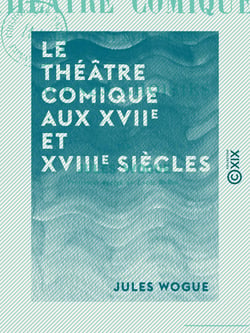Le Théâtre comique aux XVIIe et XVIIIe siècles - Scènes choisies
