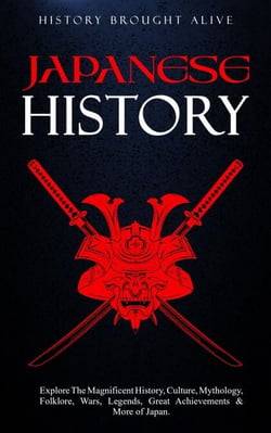 Japanese History: Explore The Magnificent History, Culture, Mythology, Folklore, Wars, Legends, Great Achievements &amp; More Of Japan