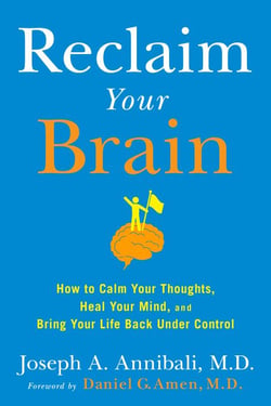 Reclaim Your Brain - How to Calm Your Thoughts, Heal Your Mind, and Bring Your Life Back Under Control