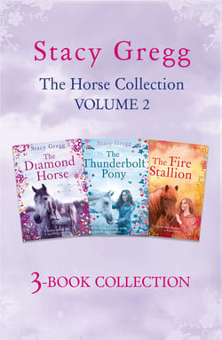 The Stacy Gregg 3-book Horse Collection: Volume 2 - The Diamond Horse, The Thunderbolt Pony, The Fire Stallion