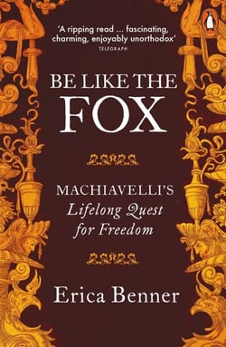 Be Like the Fox - Machiavelli's Lifelong Quest for Freedom