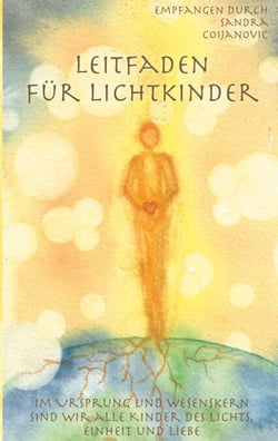Leitfaden für Lichtkinder - Im Ursprung und Wesenskern sind wir alle Kinder des Lichts, Einheit und Liebe