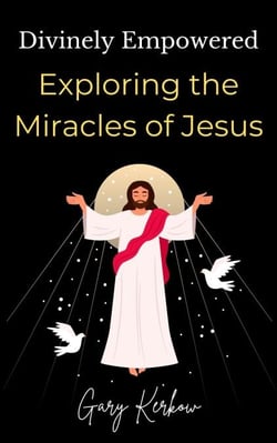Divinely Empowered: Exploring the Miracles of Jesus
