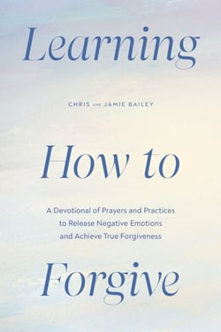 Learning How to Forgive - A Devotional of Prayers and Practices to Release Your Negative Emotions and Achieve True Forgiveness