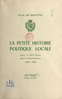 Ville de Saint-Pol - La petite histoire politique locale depuis la Belle Époque jusqu'à la Grande Pénitence, 1900-1940