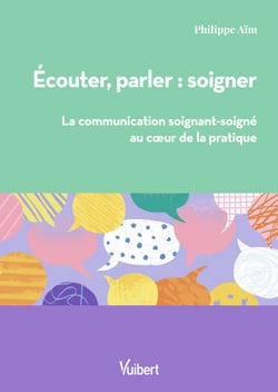 Ecouter, parler : soigner - La communication soignant/soigné au cœur de la pratique