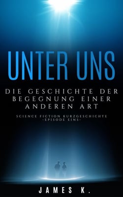 Unter Uns - Die Geschichte Der Begegnung Einer Anderen Art - Science Fiction Kurzgeschichten, #1