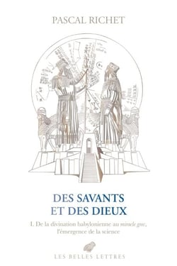 Des savants et des dieux - I. De la divination babylonienne au miracle grec, l'émergence de la science